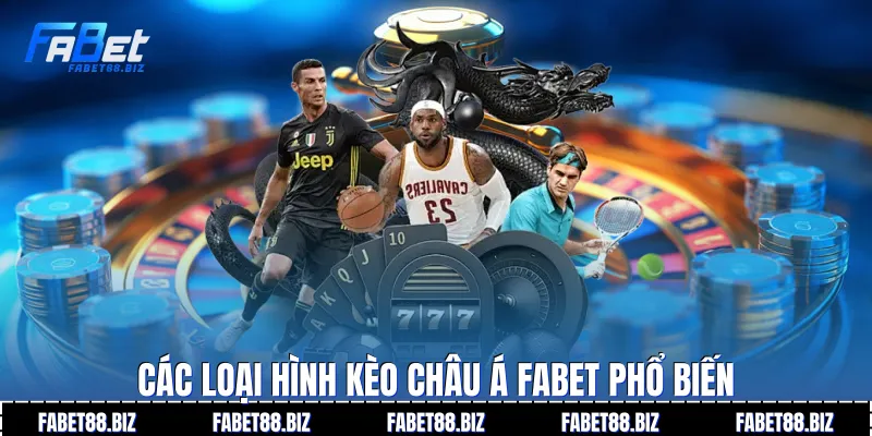 Các loại hình Kèo châu Á Fabet phổ biến