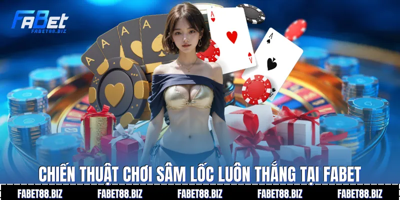 Chiến thuật chơi Sâm lốc luôn thắng tại Fabet