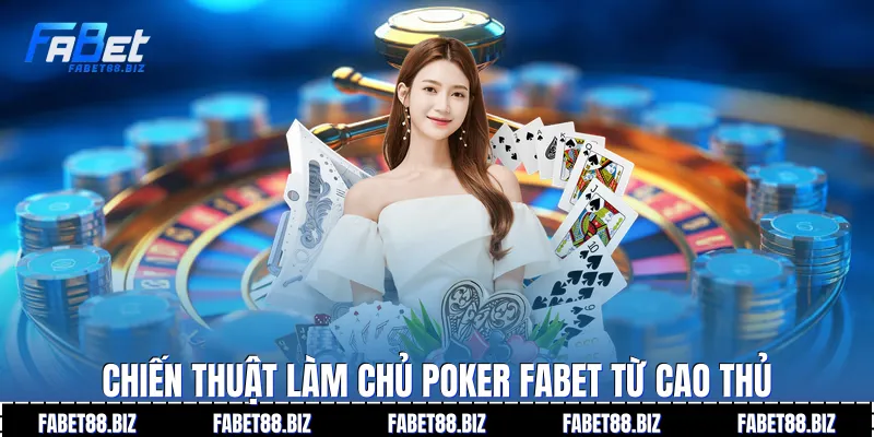 Chiến thuật làm chủ Poker Fabet từ cao thủ