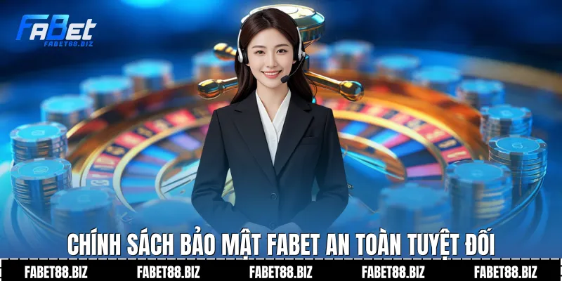 Chính sách bảo mật Fabet an toàn tuyệt đối