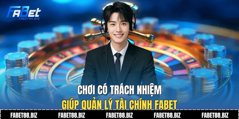Chơi có trách nhiệm giúp quản lý tài chính Fabet