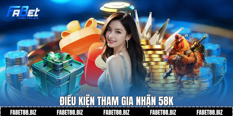 Điều kiện tham gia nhận 58k