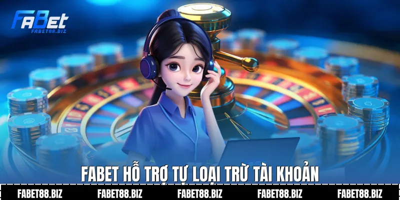 Fabet hỗ trợ tự loại trừ tài khoản