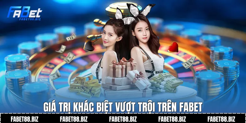 Giá trị khác biệt vượt trội trên fabet