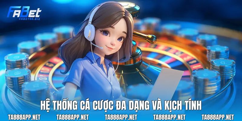 Hệ thống cá cược đa dạng và kịch tính 