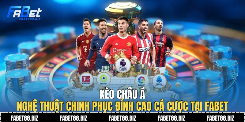 Kèo Châu Á | Nghệ Thuật Chinh Phục Đỉnh Cao Cá Cược Tại Fabet