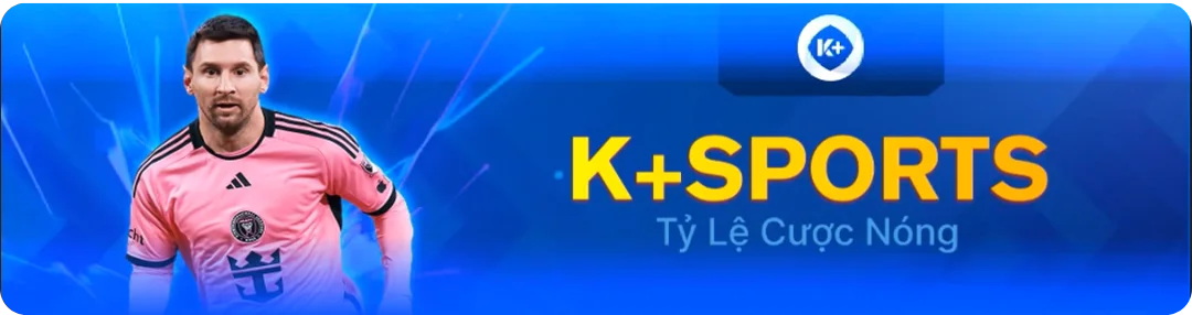 K+sports tỷ lẹ cược nóng