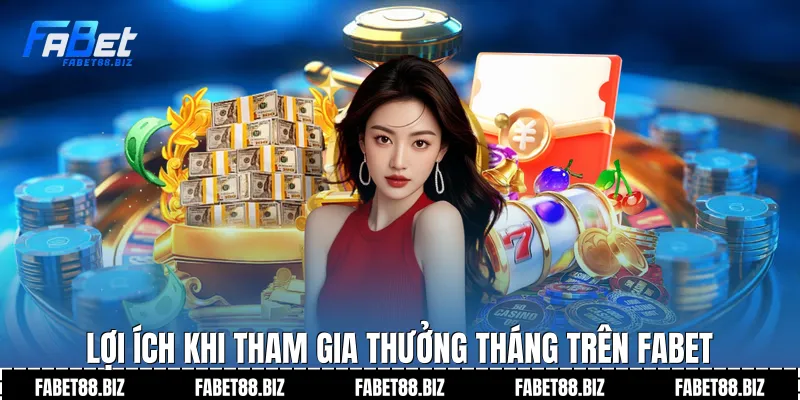Lợi ích khi tham gia thưởng tháng trên fabet