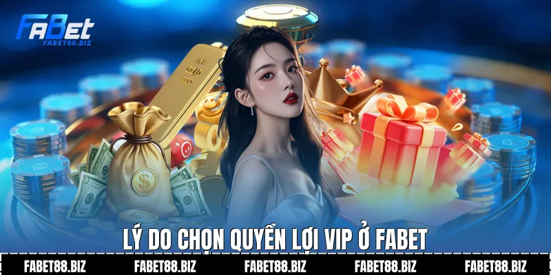 Lý do chọn quyền lợi vip ở fabet