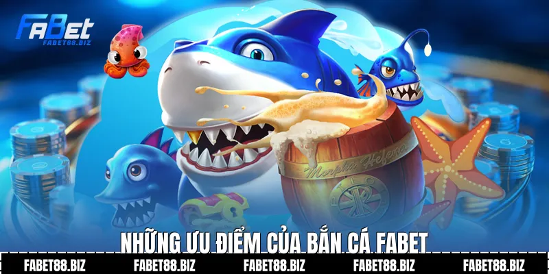 Những ưu điểm của bắn cá Fabet