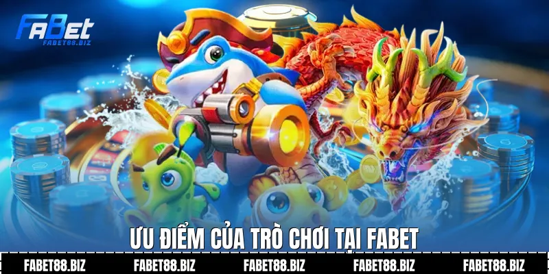 Ưu điểm của trò chơi tại Fabet
