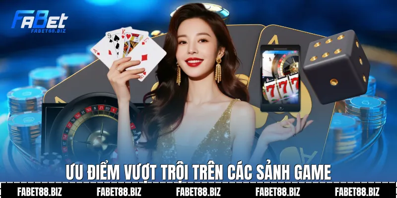 Ưu điểm vượt trội trên các sảnh game